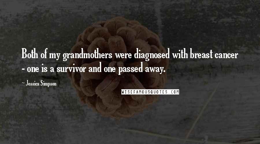 Jessica Simpson Quotes: Both of my grandmothers were diagnosed with breast cancer - one is a survivor and one passed away.