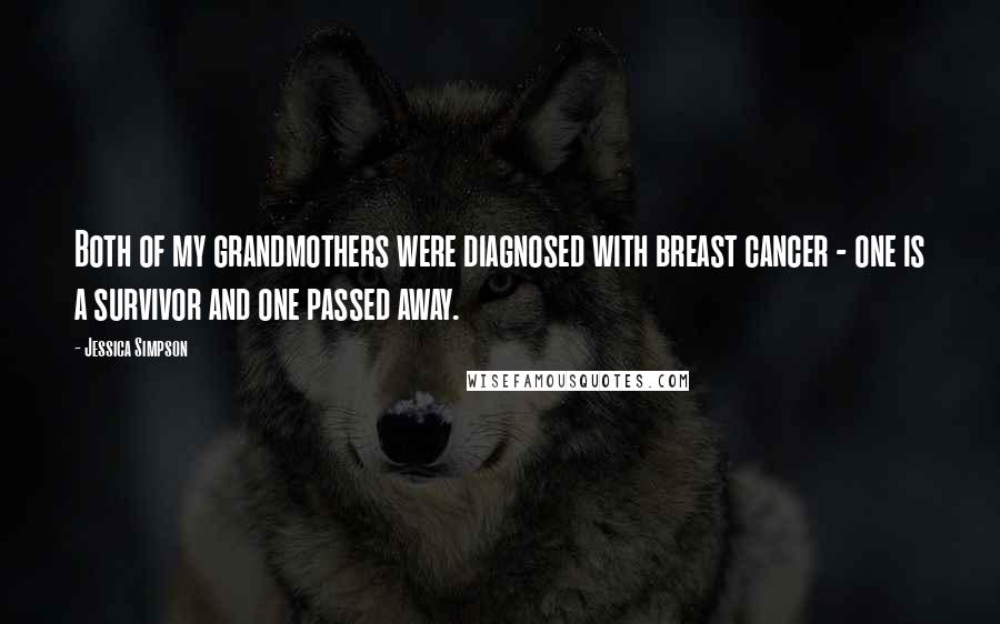 Jessica Simpson Quotes: Both of my grandmothers were diagnosed with breast cancer - one is a survivor and one passed away.