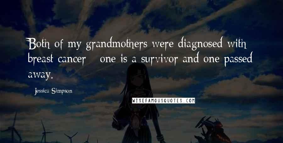 Jessica Simpson Quotes: Both of my grandmothers were diagnosed with breast cancer - one is a survivor and one passed away.