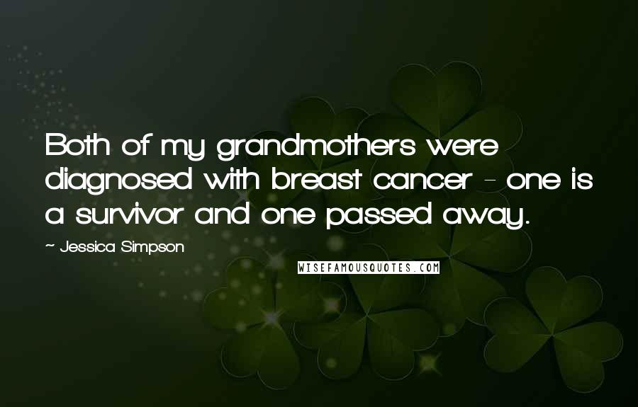 Jessica Simpson Quotes: Both of my grandmothers were diagnosed with breast cancer - one is a survivor and one passed away.