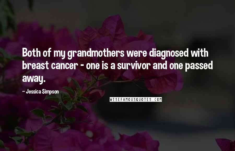 Jessica Simpson Quotes: Both of my grandmothers were diagnosed with breast cancer - one is a survivor and one passed away.