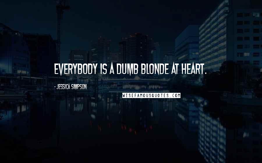Jessica Simpson Quotes: Everybody is a dumb blonde at heart.