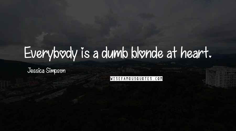 Jessica Simpson Quotes: Everybody is a dumb blonde at heart.