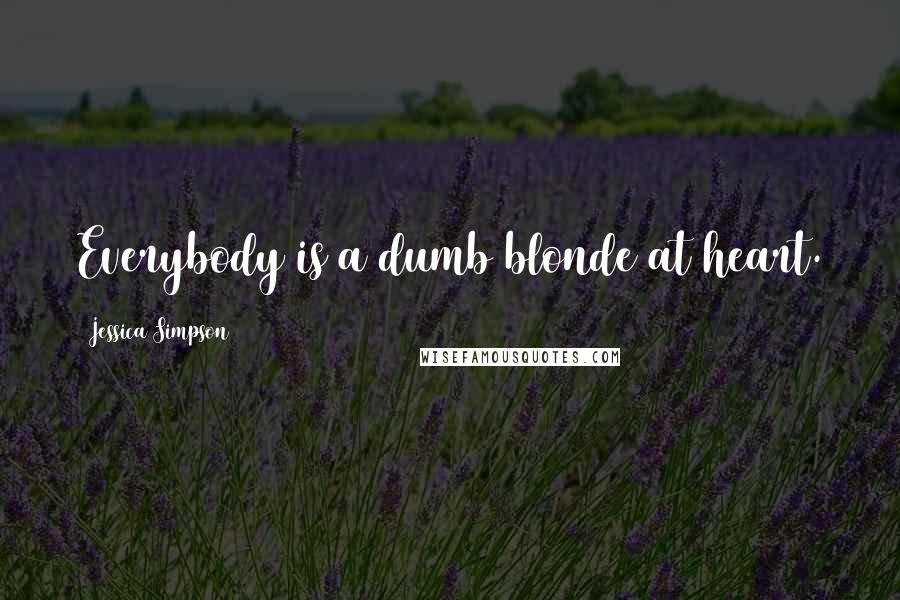 Jessica Simpson Quotes: Everybody is a dumb blonde at heart.