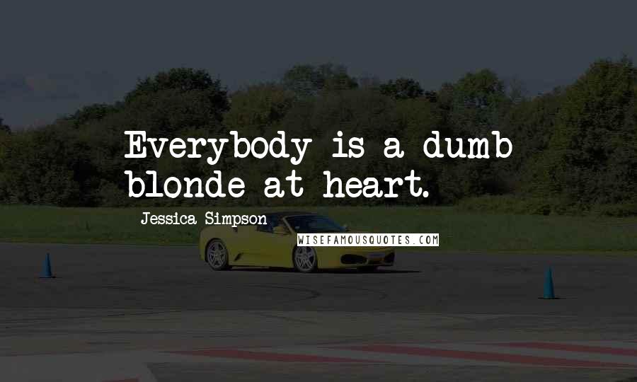 Jessica Simpson Quotes: Everybody is a dumb blonde at heart.