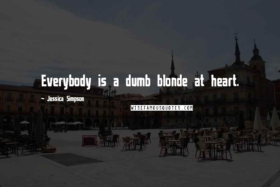Jessica Simpson Quotes: Everybody is a dumb blonde at heart.