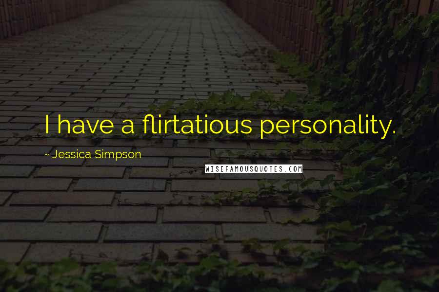 Jessica Simpson Quotes: I have a flirtatious personality.