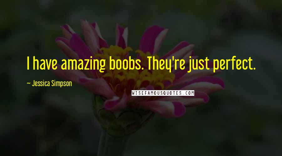 Jessica Simpson Quotes: I have amazing boobs. They're just perfect.