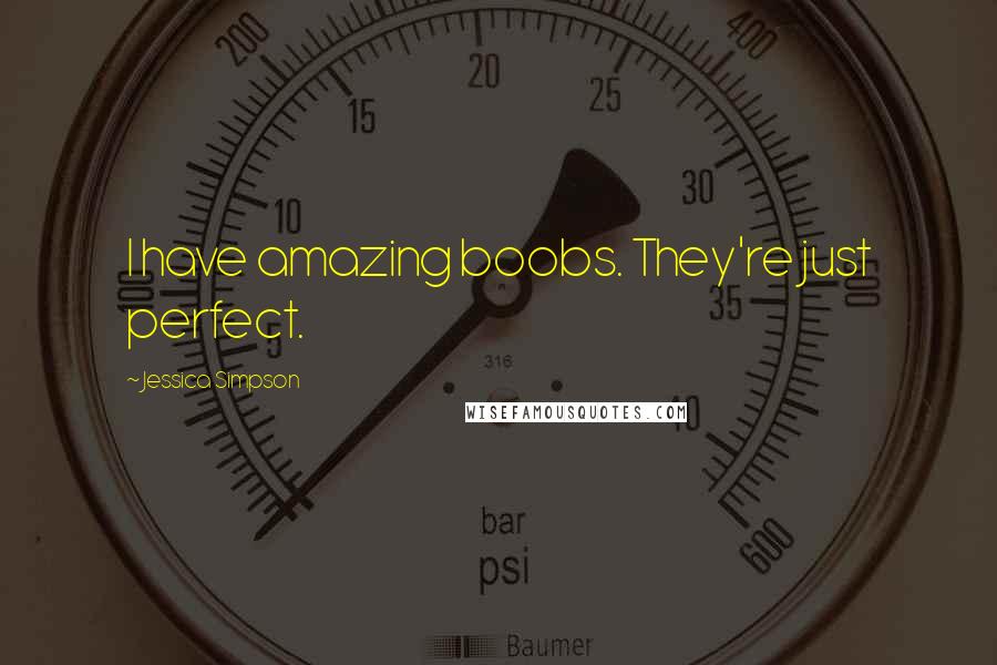 Jessica Simpson Quotes: I have amazing boobs. They're just perfect.