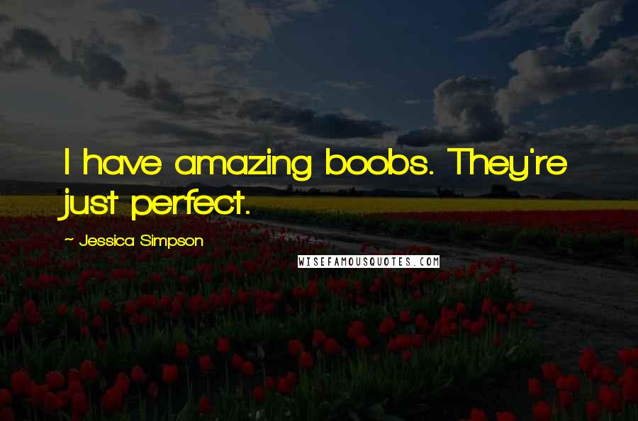 Jessica Simpson Quotes: I have amazing boobs. They're just perfect.