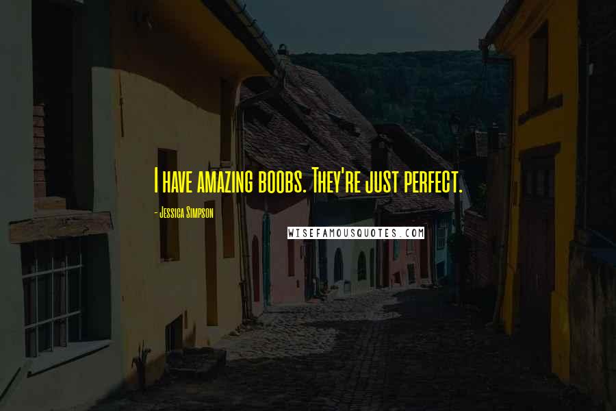 Jessica Simpson Quotes: I have amazing boobs. They're just perfect.