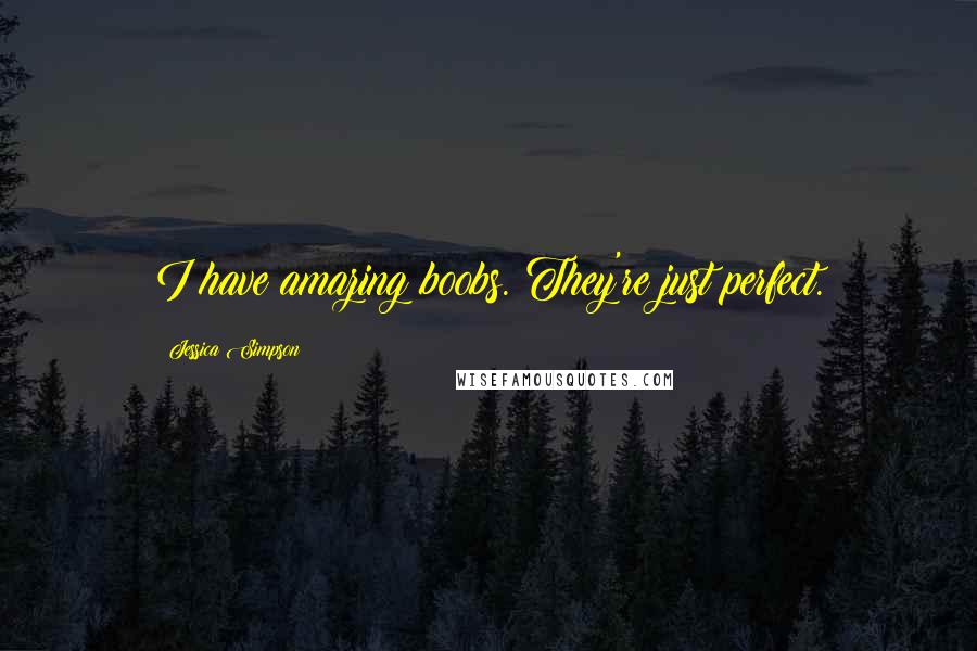 Jessica Simpson Quotes: I have amazing boobs. They're just perfect.