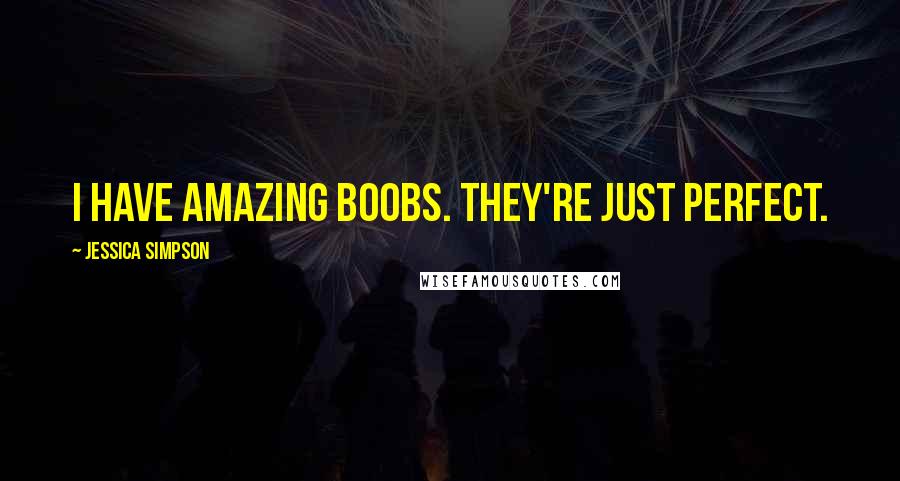 Jessica Simpson Quotes: I have amazing boobs. They're just perfect.
