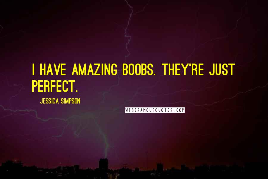 Jessica Simpson Quotes: I have amazing boobs. They're just perfect.