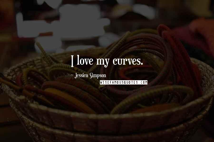 Jessica Simpson Quotes: I love my curves.