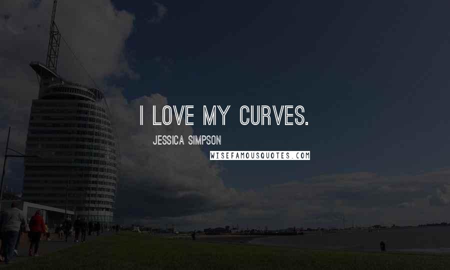 Jessica Simpson Quotes: I love my curves.