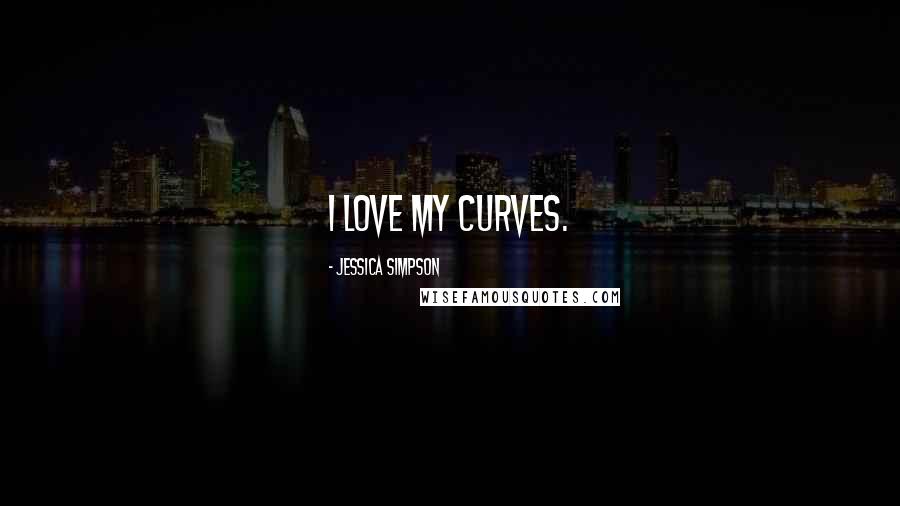 Jessica Simpson Quotes: I love my curves.