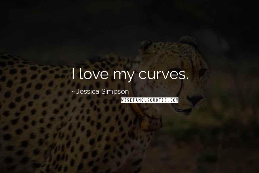 Jessica Simpson Quotes: I love my curves.