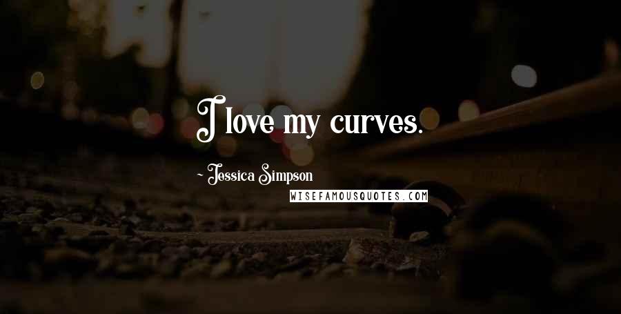 Jessica Simpson Quotes: I love my curves.