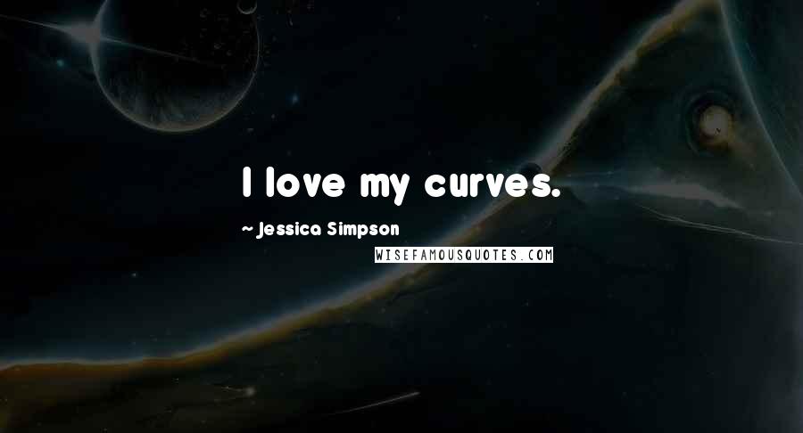 Jessica Simpson Quotes: I love my curves.