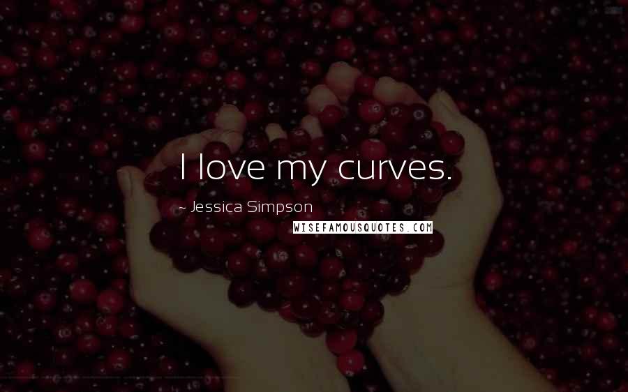 Jessica Simpson Quotes: I love my curves.
