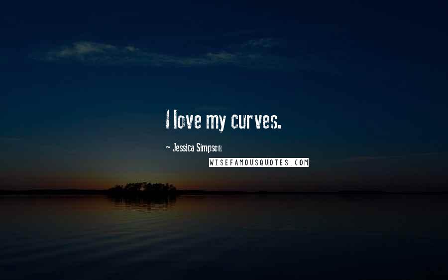 Jessica Simpson Quotes: I love my curves.