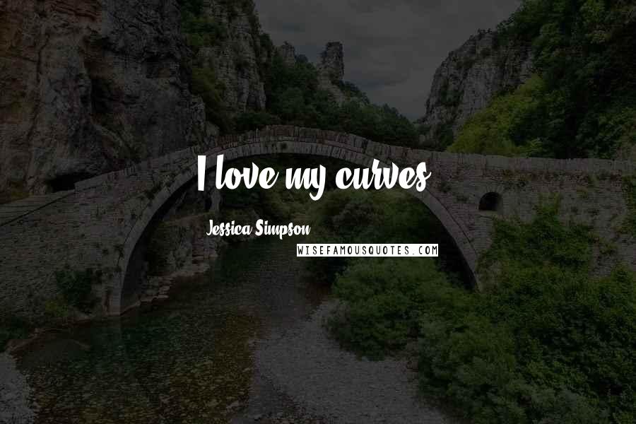Jessica Simpson Quotes: I love my curves.