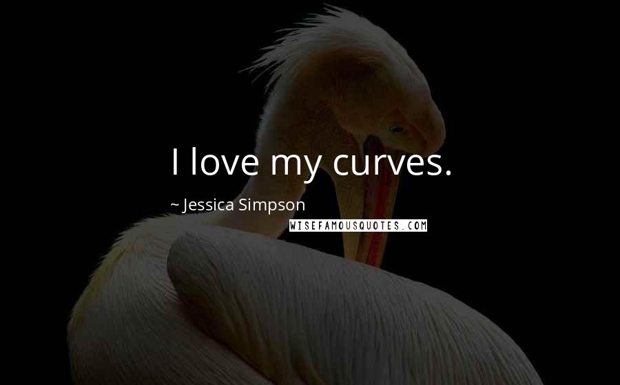 Jessica Simpson Quotes: I love my curves.