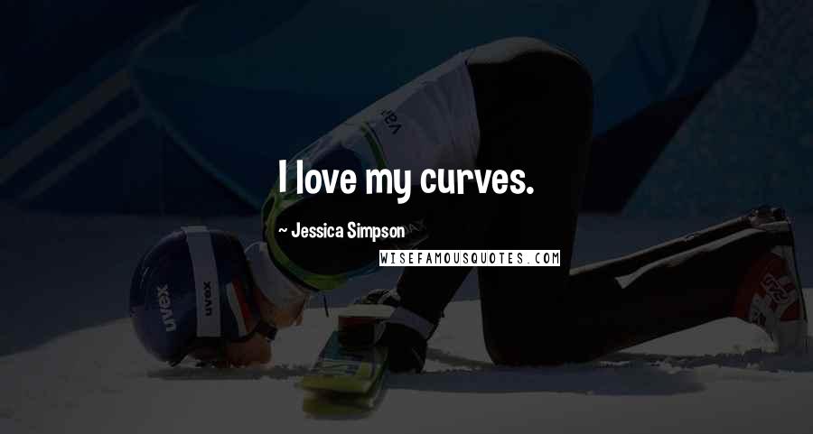 Jessica Simpson Quotes: I love my curves.