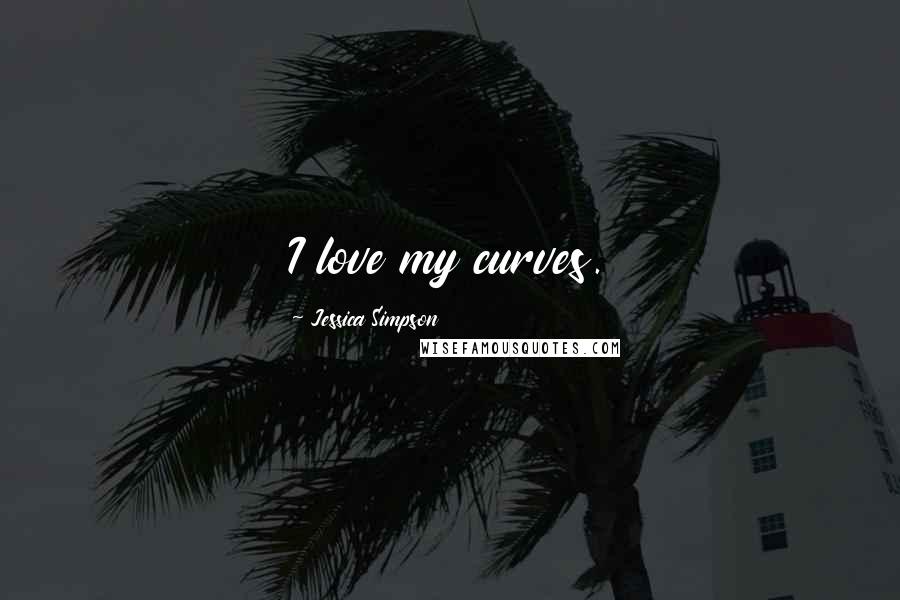 Jessica Simpson Quotes: I love my curves.