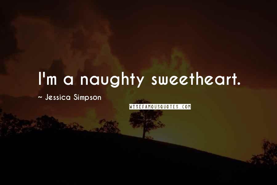 Jessica Simpson Quotes: I'm a naughty sweetheart.