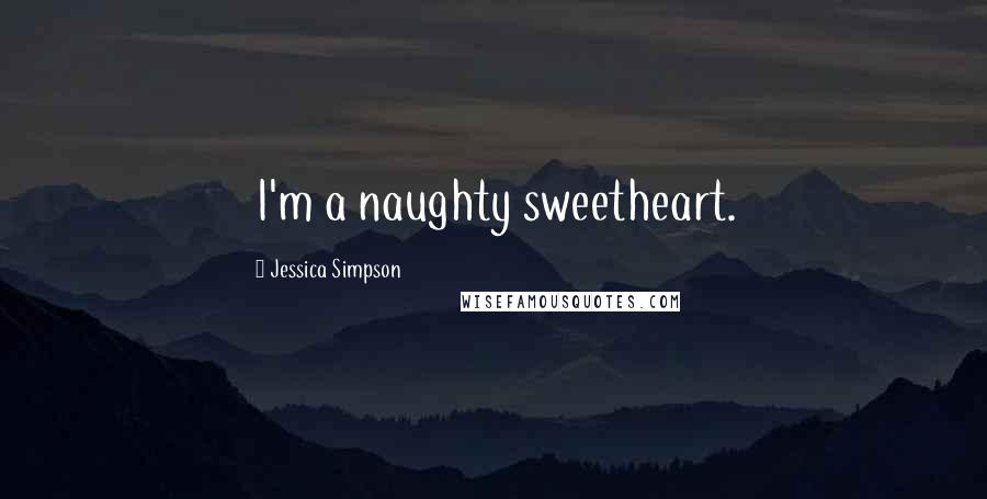 Jessica Simpson Quotes: I'm a naughty sweetheart.