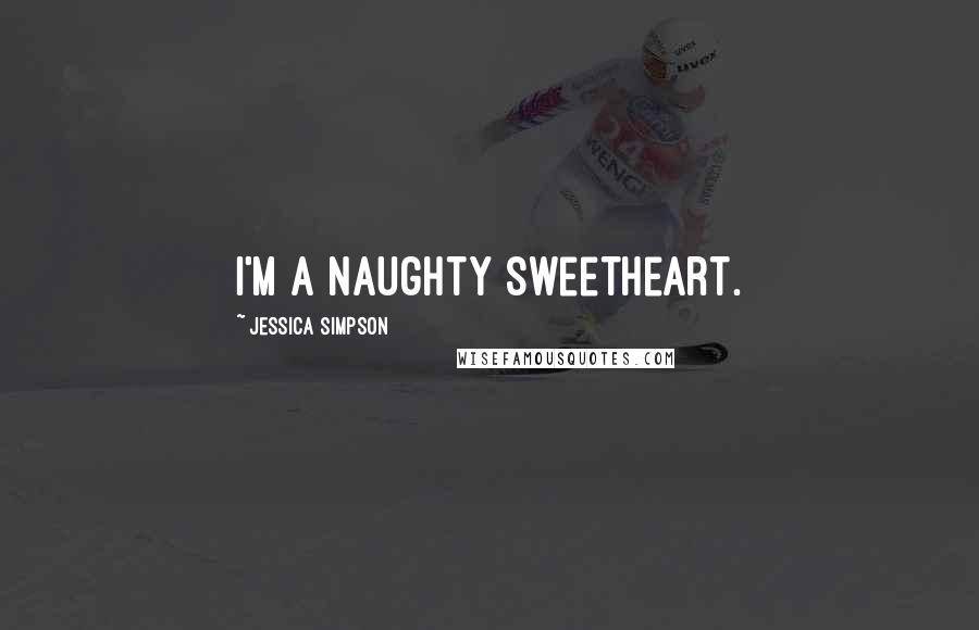 Jessica Simpson Quotes: I'm a naughty sweetheart.
