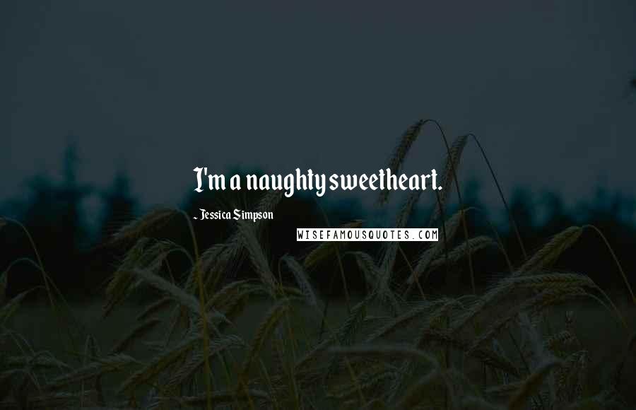 Jessica Simpson Quotes: I'm a naughty sweetheart.
