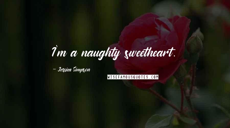 Jessica Simpson Quotes: I'm a naughty sweetheart.