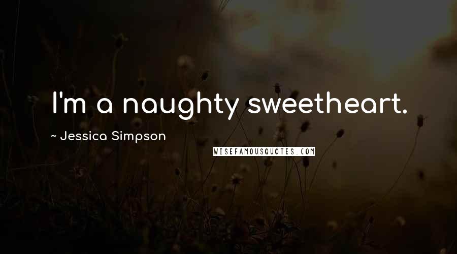 Jessica Simpson Quotes: I'm a naughty sweetheart.