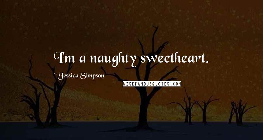 Jessica Simpson Quotes: I'm a naughty sweetheart.