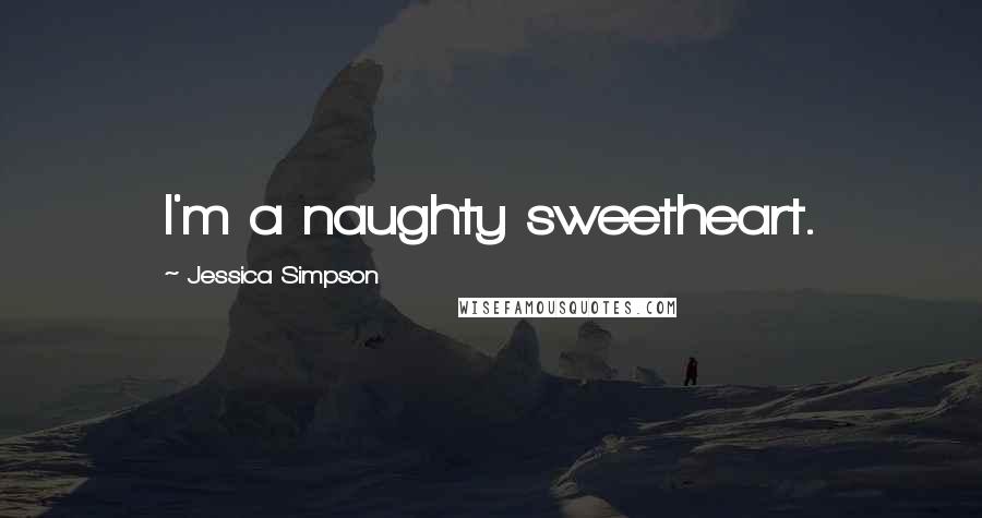Jessica Simpson Quotes: I'm a naughty sweetheart.