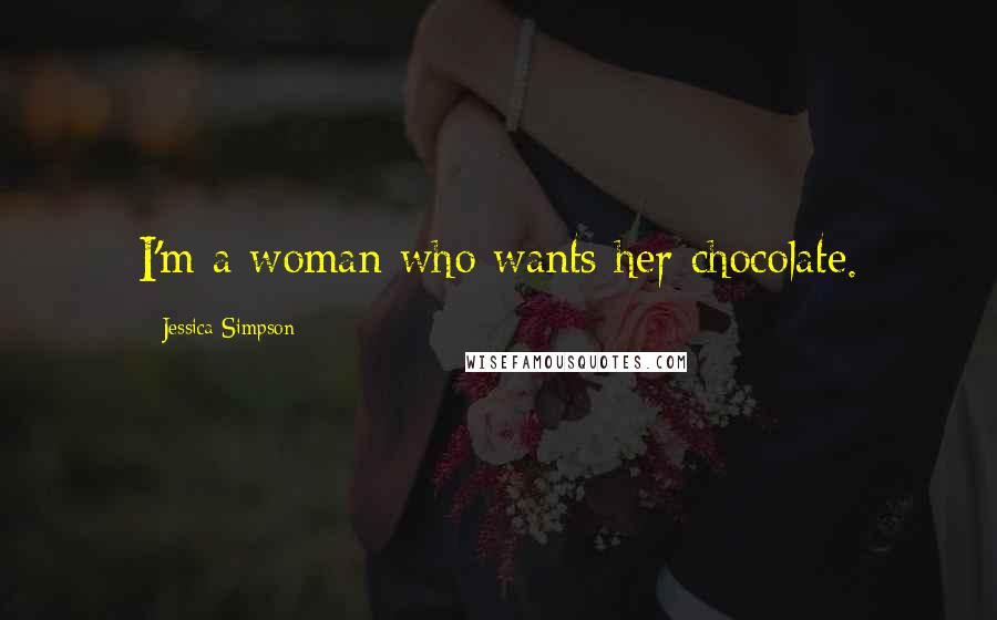 Jessica Simpson Quotes: I'm a woman who wants her chocolate.