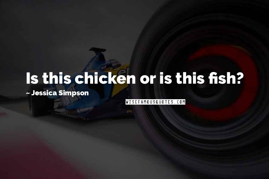 Jessica Simpson Quotes: Is this chicken or is this fish?