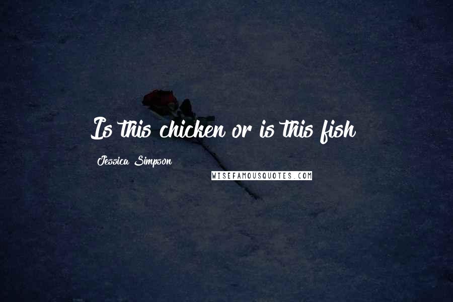 Jessica Simpson Quotes: Is this chicken or is this fish?