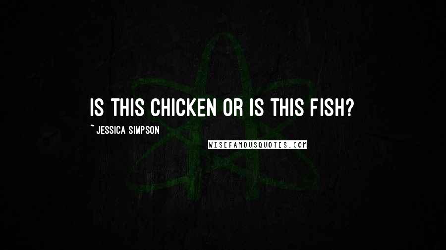 Jessica Simpson Quotes: Is this chicken or is this fish?