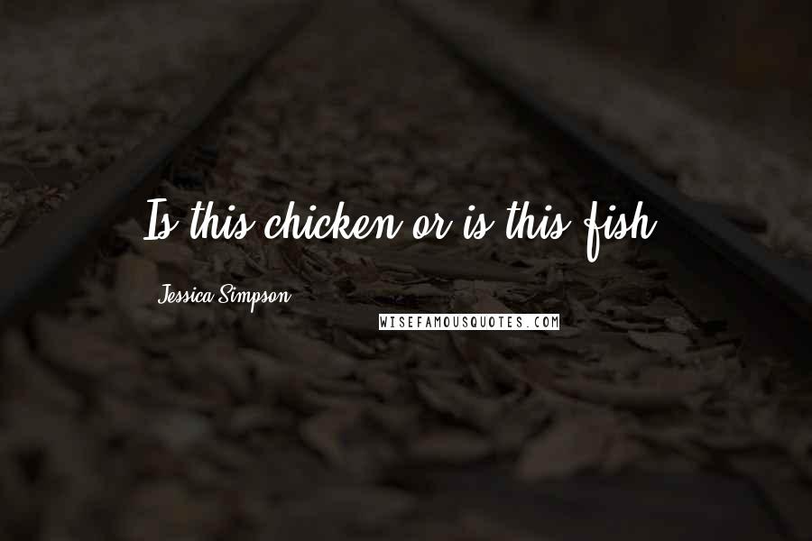 Jessica Simpson Quotes: Is this chicken or is this fish?