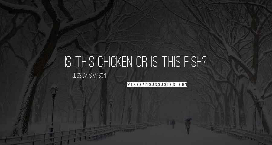 Jessica Simpson Quotes: Is this chicken or is this fish?