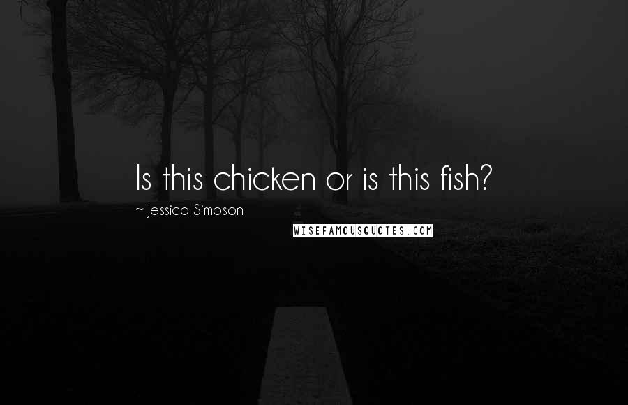 Jessica Simpson Quotes: Is this chicken or is this fish?