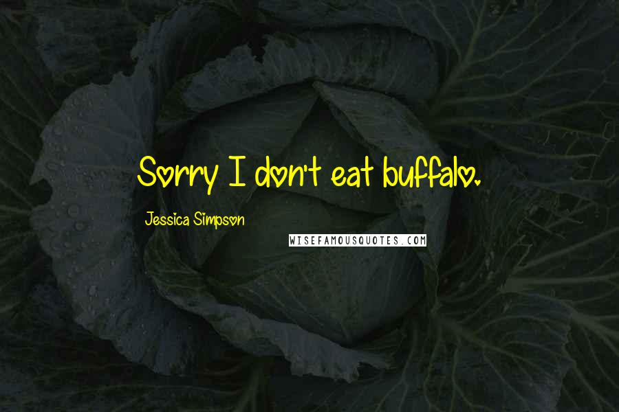 Jessica Simpson Quotes: Sorry I don't eat buffalo.