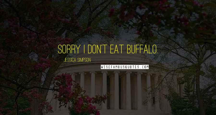 Jessica Simpson Quotes: Sorry I don't eat buffalo.
