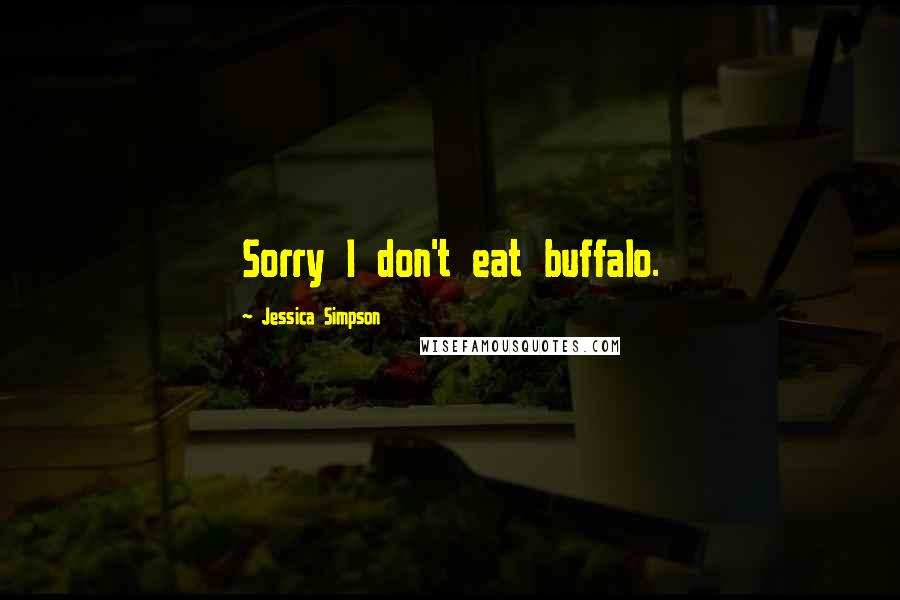 Jessica Simpson Quotes: Sorry I don't eat buffalo.