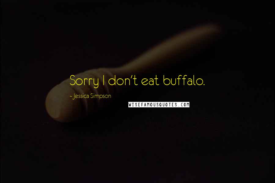 Jessica Simpson Quotes: Sorry I don't eat buffalo.