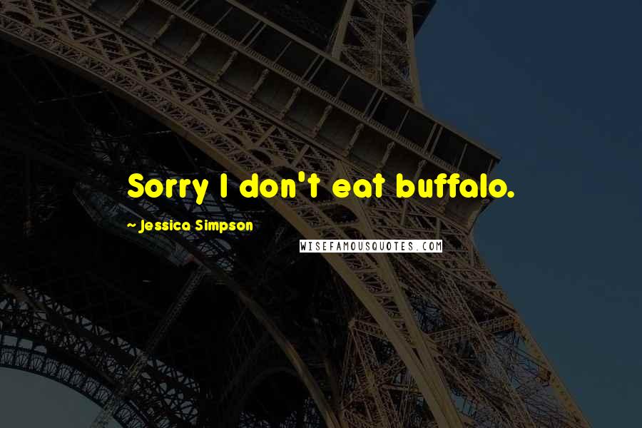 Jessica Simpson Quotes: Sorry I don't eat buffalo.